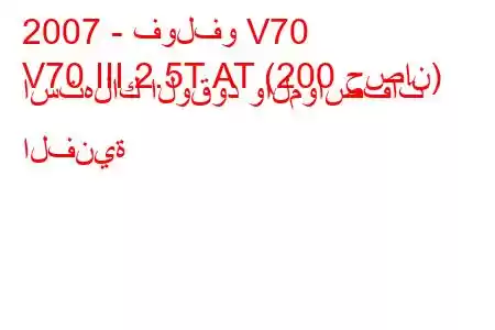 2007 - فولفو V70
V70 III 2.5T AT (200 حصان) استهلاك الوقود والمواصفات الفنية