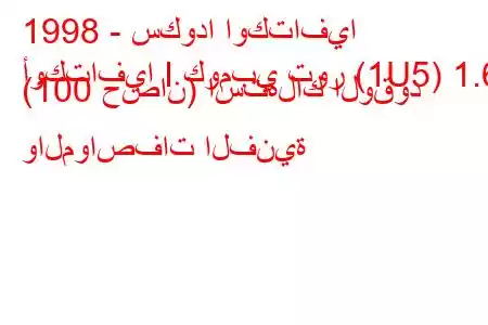 1998 - سكودا اوكتافيا
أوكتافيا I كومبي تور (1U5) 1.6 (100 حصان) استهلاك الوقود والمواصفات الفنية