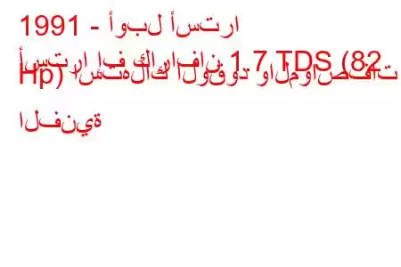 1991 - أوبل أسترا
أسترا إف كارافان 1.7 TDS (82 Hp) استهلاك الوقود والمواصفات الفنية