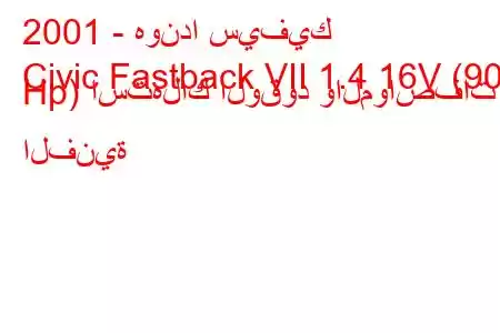 2001 - هوندا سيفيك
Civic Fastback VII 1.4 16V (90 Hp) استهلاك الوقود والمواصفات الفنية