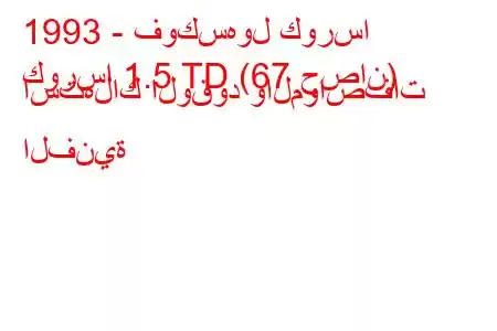 1993 - فوكسهول كورسا
كورسا 1.5 TD (67 حصان) استهلاك الوقود والمواصفات الفنية