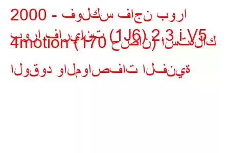 2000 - فولكس فاجن بورا
بورا فاريانت (1J6) 2.3 i V5 4motion (170 حصان) استهلاك الوقود والمواصفات الفنية