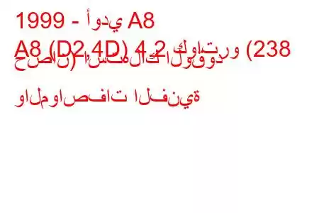 1999 - أودي A8
A8 (D2,4D) 4.2 كواترو (238 حصان) استهلاك الوقود والمواصفات الفنية