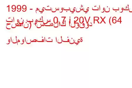 1999 - ميتسوبيشي تاون بوكس
تاون بوكس ​​0.7 i 20V RX (64 حصان) استهلاك الوقود والمواصفات الفنية